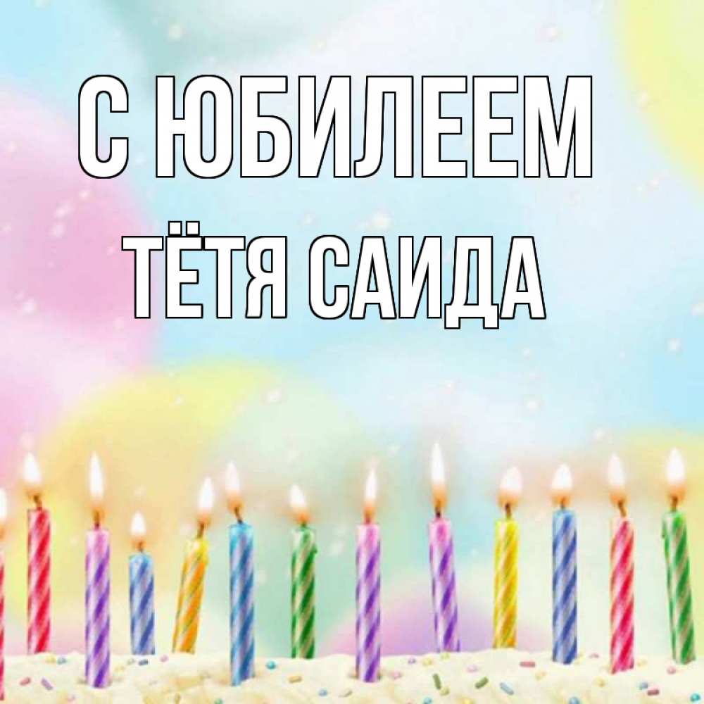 Открытка на каждый день с именем, Тётя-Саида С юбилеем разноцветное Прикольная открытка с пожеланием онлайн скачать бесплатно 