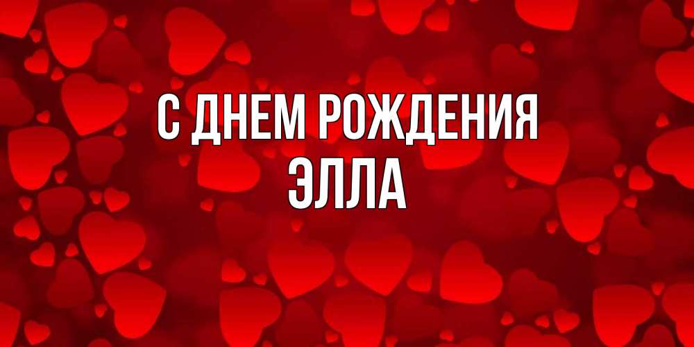 Открытка на каждый день с именем, Элла С днем рождения прекрасные сердечки на открытке с красным фоном Прикольная открытка с пожеланием онлайн скачать бесплатно 