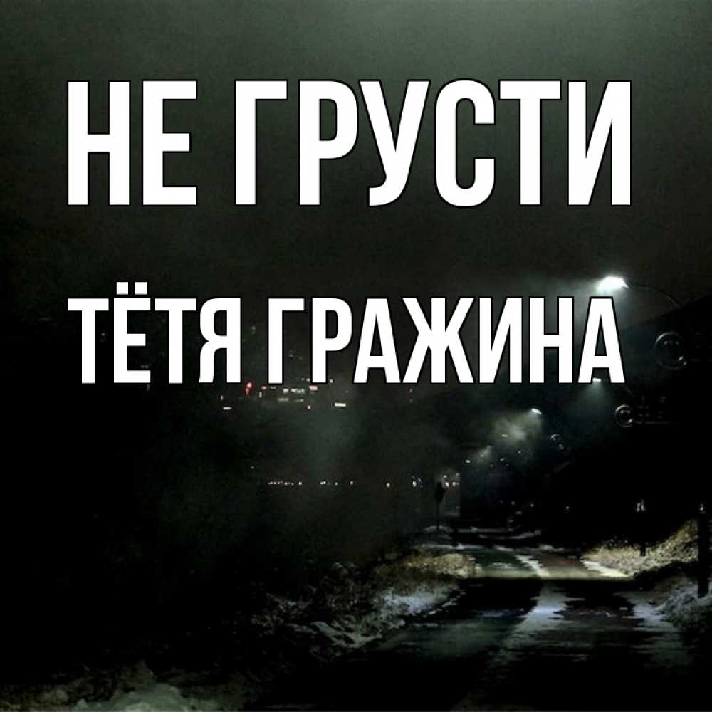 Открытка на каждый день с именем, Тётя-Гражина Не грусти фонари Прикольная открытка с пожеланием онлайн скачать бесплатно 