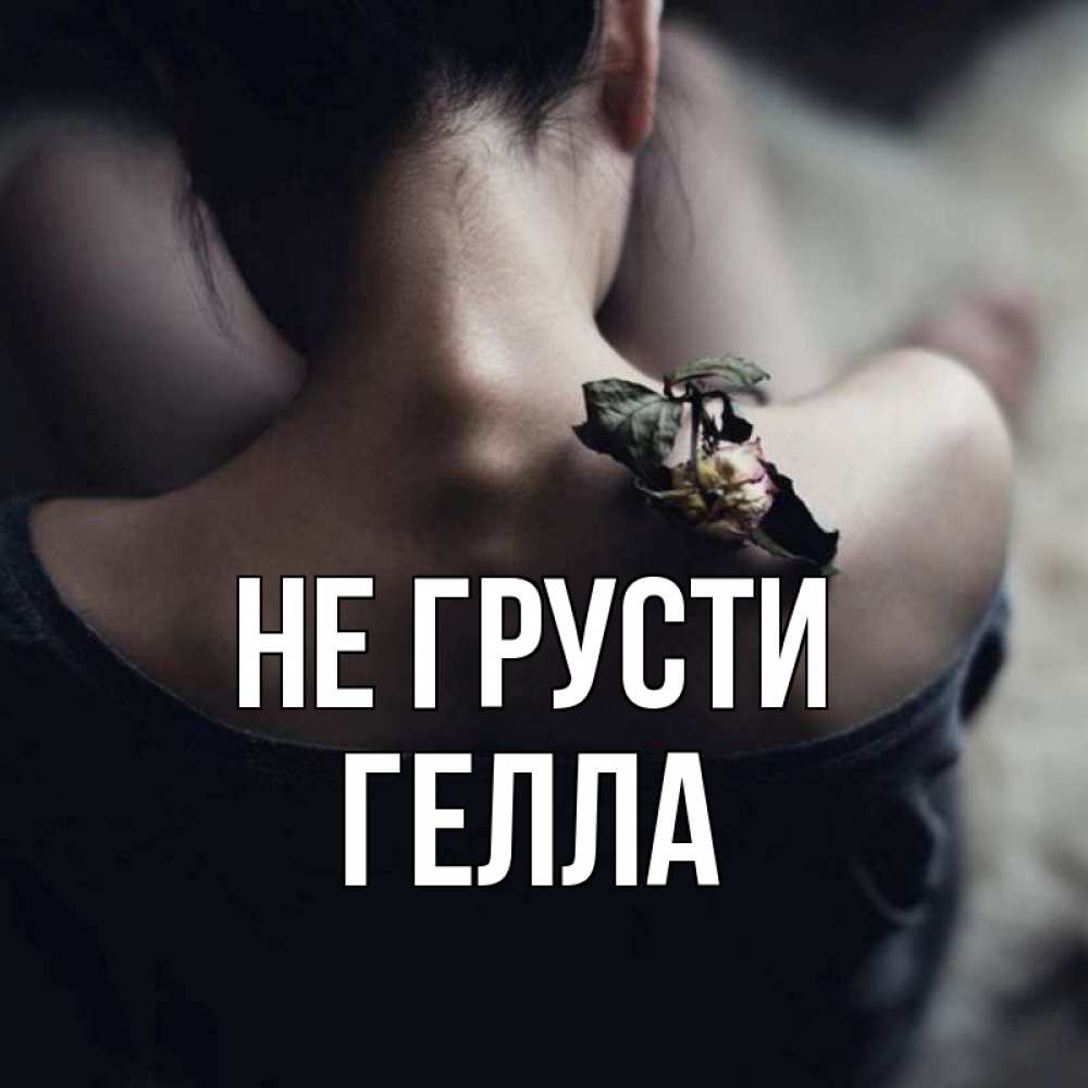 Открытка на каждый день с именем, Гелла Не грусти девушка со спины Прикольная открытка с пожеланием онлайн скачать бесплатно 