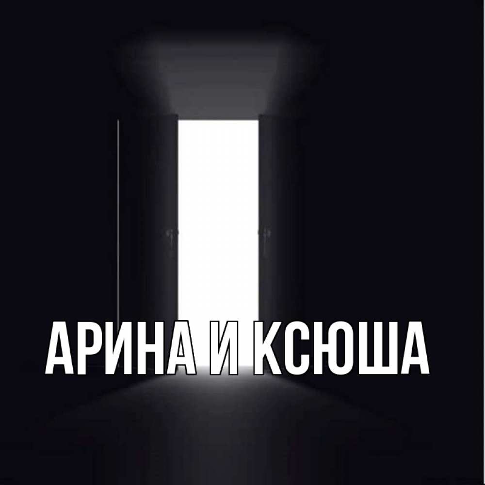 Открытка на каждый день с именем, Арина-и-Ксюша Главная открытая дверь Прикольная открытка с пожеланием онлайн скачать бесплатно 