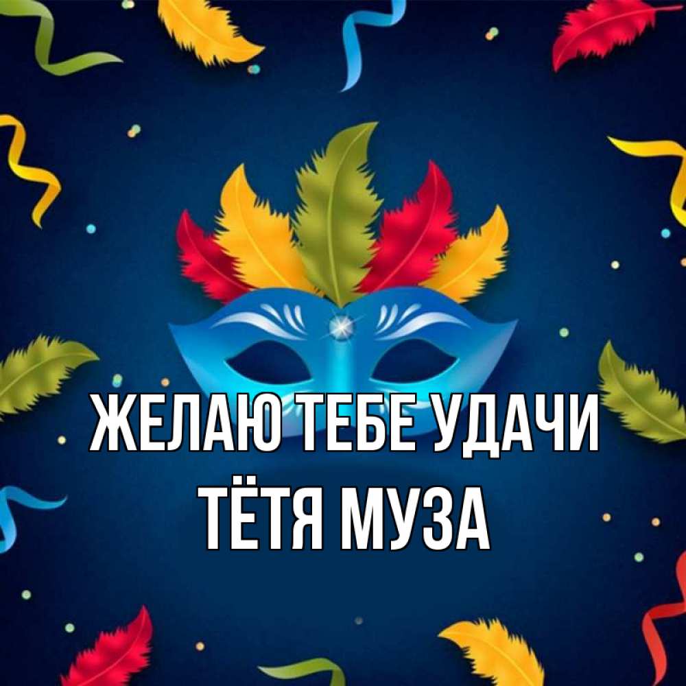 Открытка на каждый день с именем, Тётя-Муза Желаю тебе удачи маска Прикольная открытка с пожеланием онлайн скачать бесплатно 