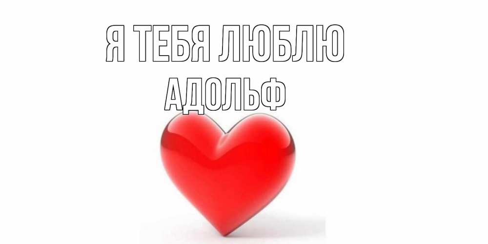Открытка на каждый день с именем, Адольф Я тебя люблю сердце Прикольная открытка с пожеланием онлайн скачать бесплатно 