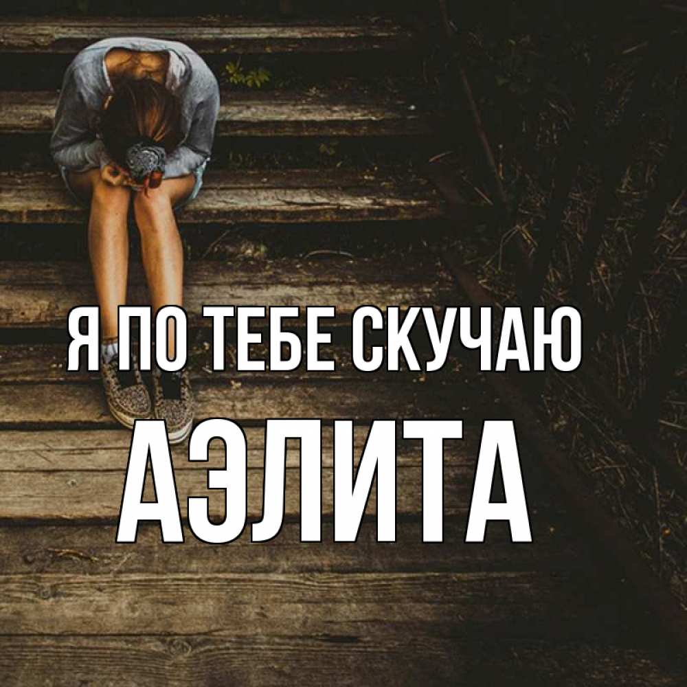 Открытка на каждый день с именем, Аэлита Я по тебе скучаю грущу Прикольная открытка с пожеланием онлайн скачать бесплатно 