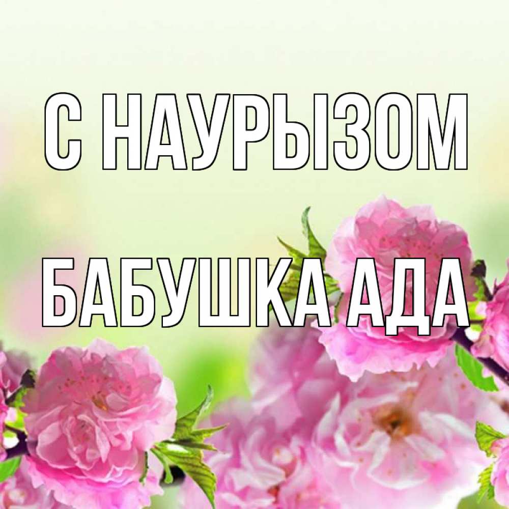 Открытка на каждый день с именем, Бабушка-Ада С наурызом цветы Прикольная открытка с пожеланием онлайн скачать бесплатно 