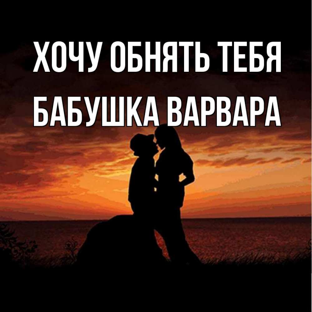 Открытка на каждый день с именем, Бабушка-Варвара Хочу обнять тебя парень и девушка и оранжевое небо Прикольная открытка с пожеланием онлайн скачать бесплатно 