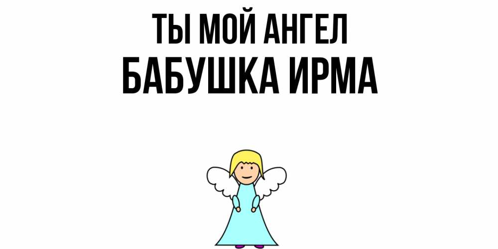 Открытка на каждый день с именем, Бабушка-Ирма Ты мой ангел ангел Прикольная открытка с пожеланием онлайн скачать бесплатно 
