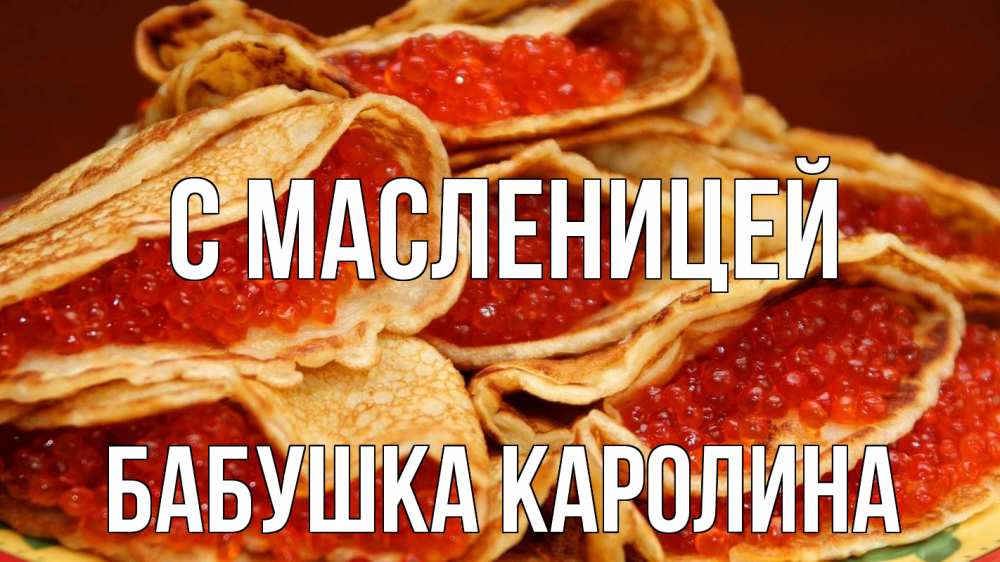 Открытка на каждый день с именем, Бабушка-Каролина С масленицей блины Прикольная открытка с пожеланием онлайн скачать бесплатно 