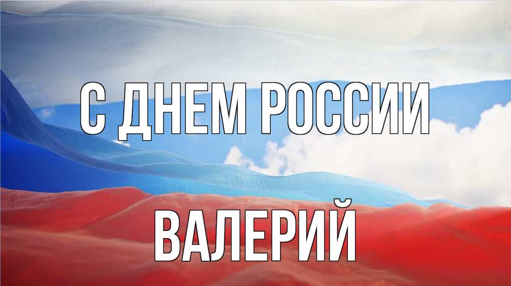 Открытка на каждый день с именем, Валерий С днем россии С днем России Прикольная открытка с пожеланием онлайн скачать бесплатно 