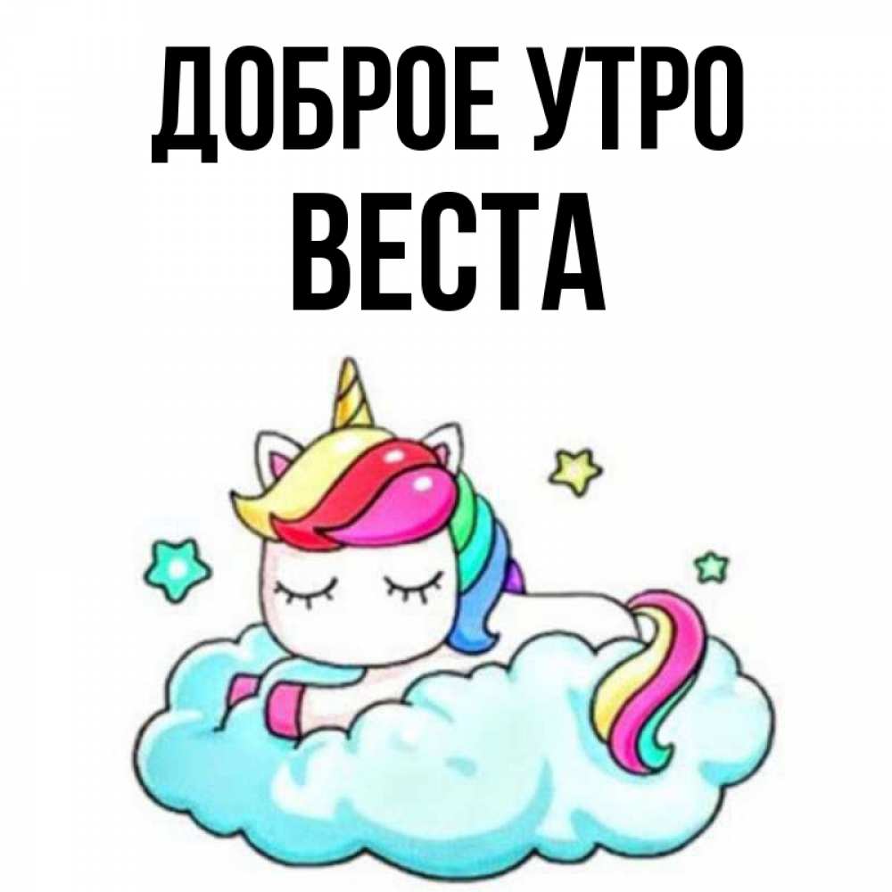 Открытка на каждый день с именем, Веста Доброе утро радужное утро Прикольная открытка с пожеланием онлайн скачать бесплатно 
