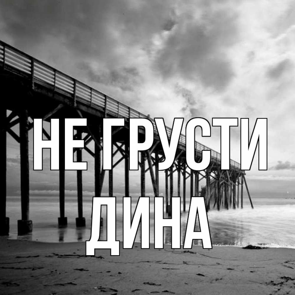 Открытка на каждый день с именем, Дина Не грусти вода и пляж под мостом Прикольная открытка с пожеланием онлайн скачать бесплатно 