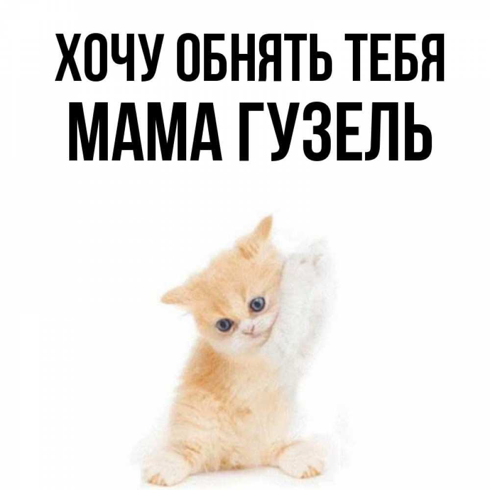 Открытка на каждый день с именем, Мама-Гузель Хочу обнять тебя я хочу очень скорее обнимаешек Прикольная открытка с пожеланием онлайн скачать бесплатно 