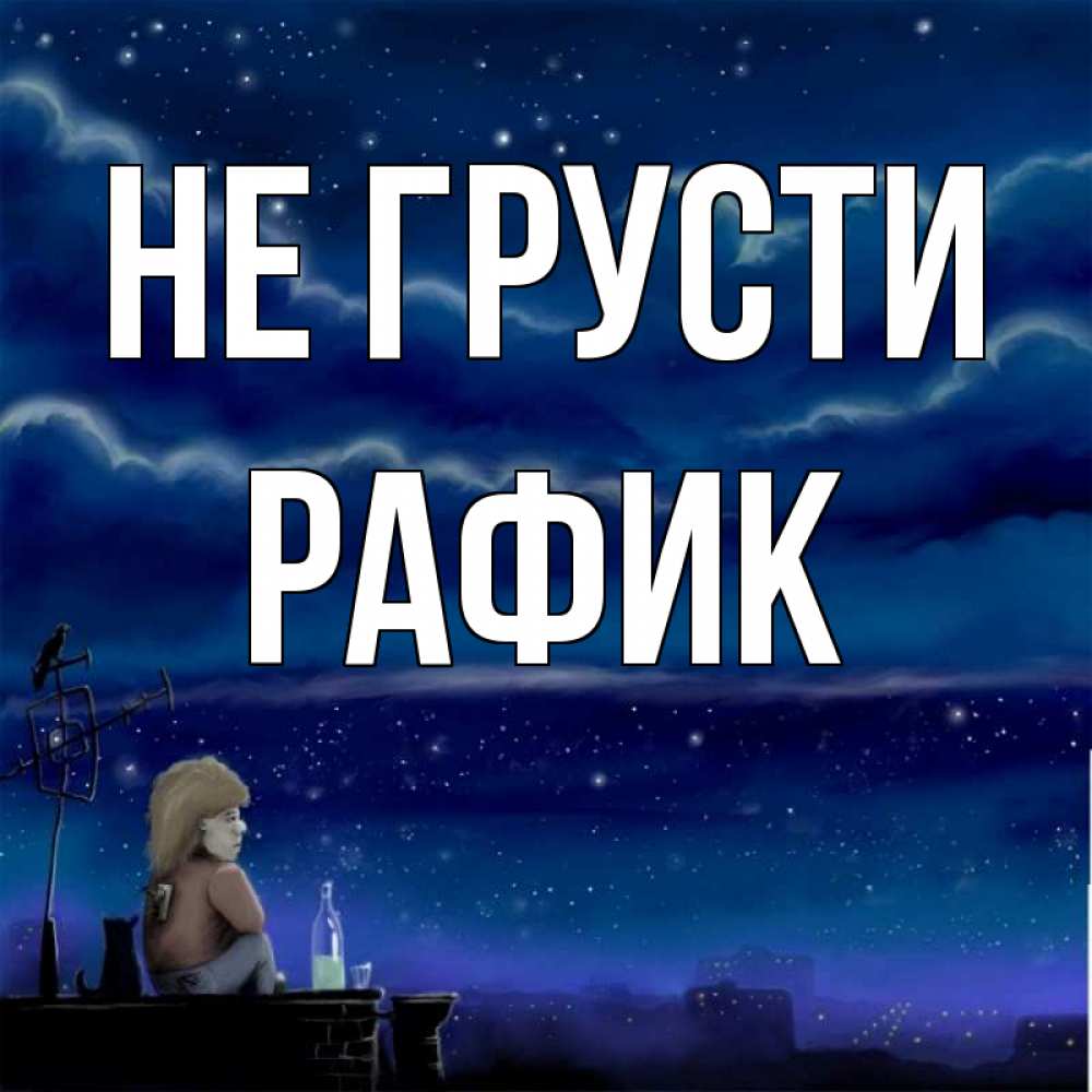 Открытка на каждый день с именем, Рафик Не грусти город с крыши Прикольная открытка с пожеланием онлайн скачать бесплатно 