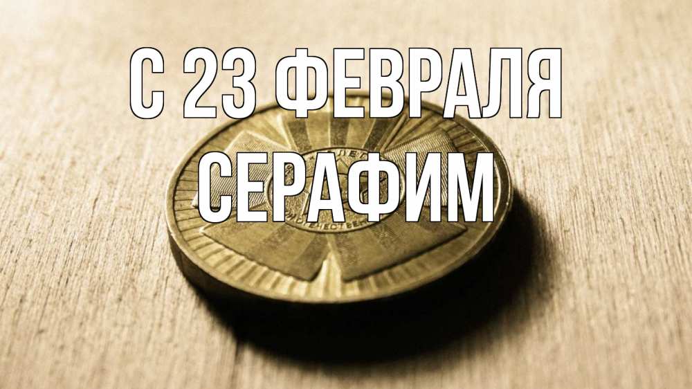 Открытка на каждый день с именем, Серафим С 23 февраля 23 февраля Прикольная открытка с пожеланием онлайн скачать бесплатно 