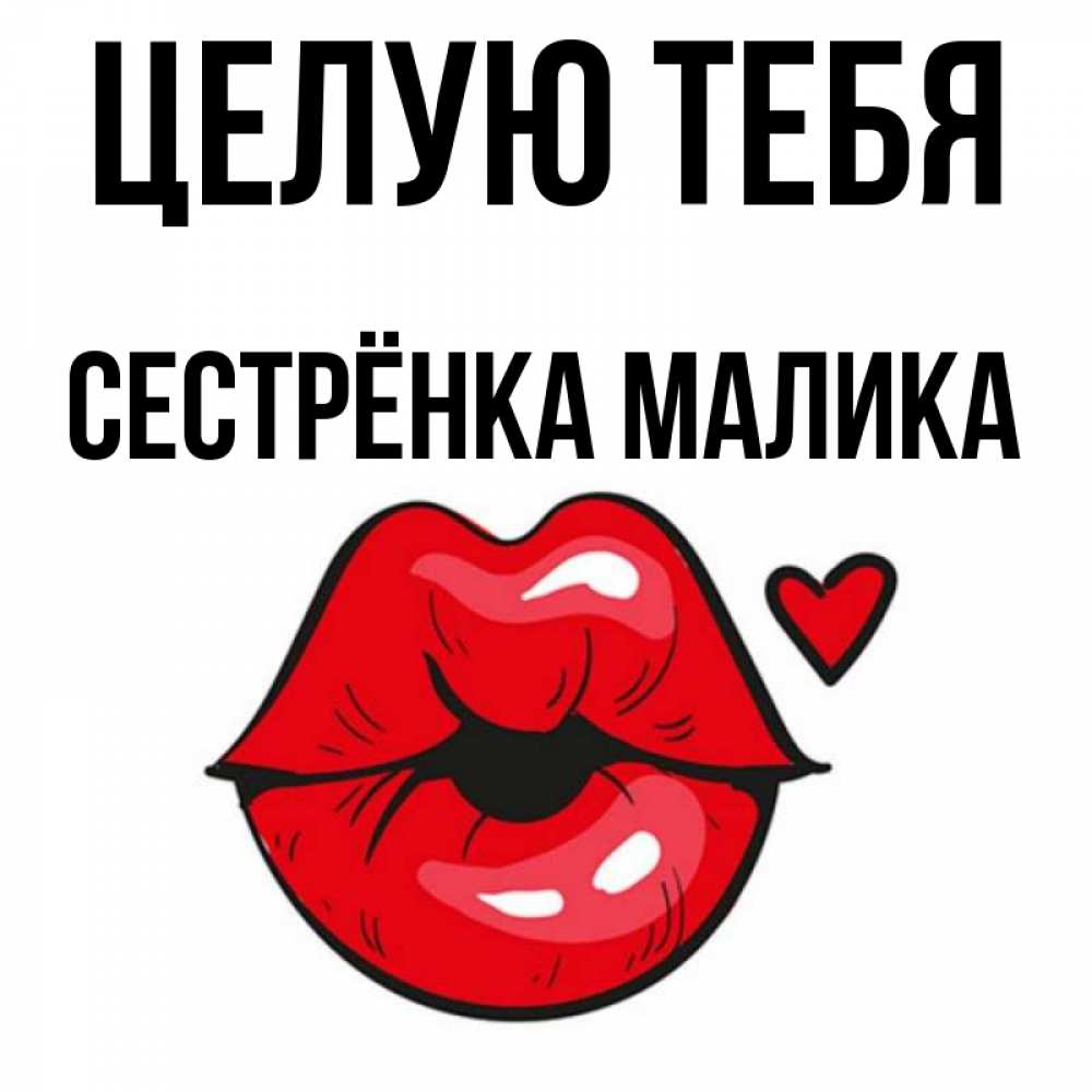 Открытка на каждый день с именем, Сестрёнка-Малика Целую тебя открытка с поцелуем любви для парня Прикольная открытка с пожеланием онлайн скачать бесплатно 