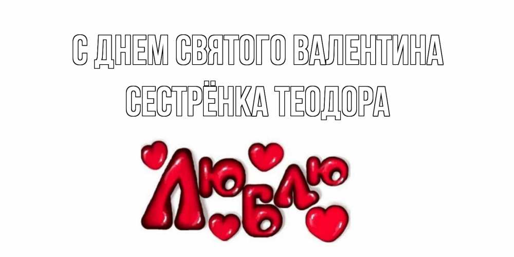 Открытка на каждый день с именем, Сестрёнка-Теодора С днем Святого Валентина с днем Сватого Валентина поздравить любимую девушку и подписать открытку именем Прикольная открытка с пожеланием онлайн скачать бесплатно 