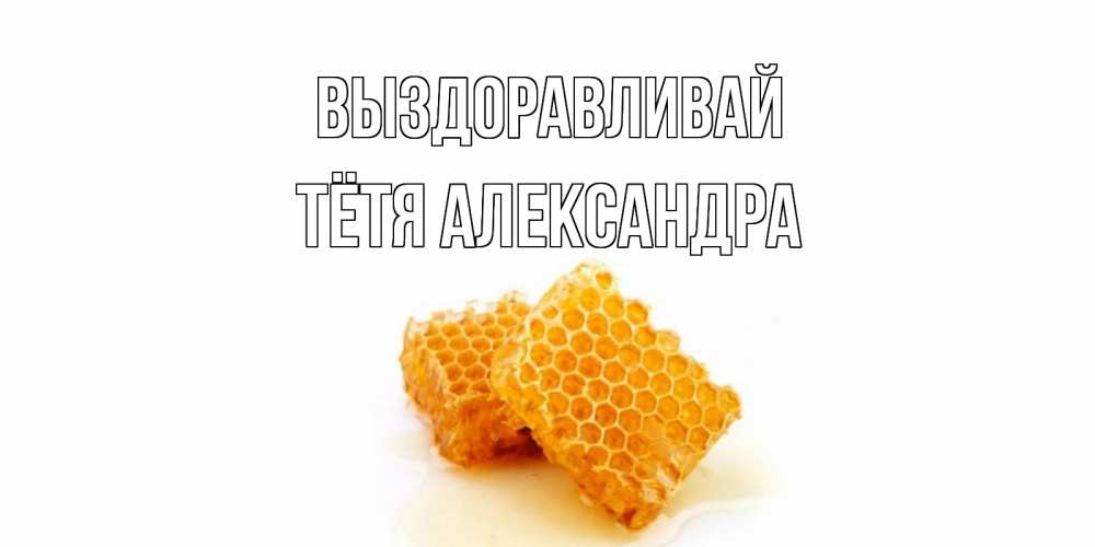 Открытка на каждый день с именем, Тётя-Александра Выздоравливай скорейшего выздоровления для знакомых Прикольная открытка с пожеланием онлайн скачать бесплатно 