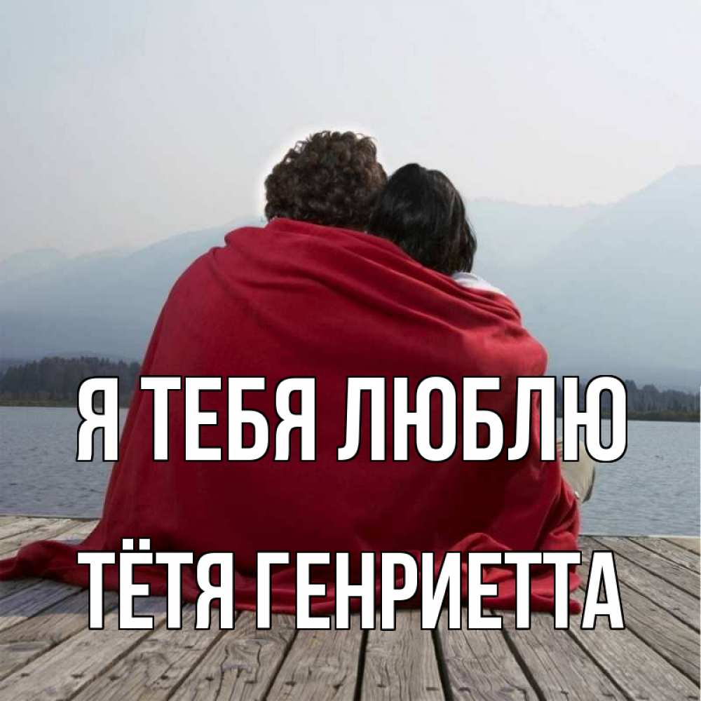 Открытка на каждый день с именем, Тётя-Генриетта Я тебя люблю плед Прикольная открытка с пожеланием онлайн скачать бесплатно 