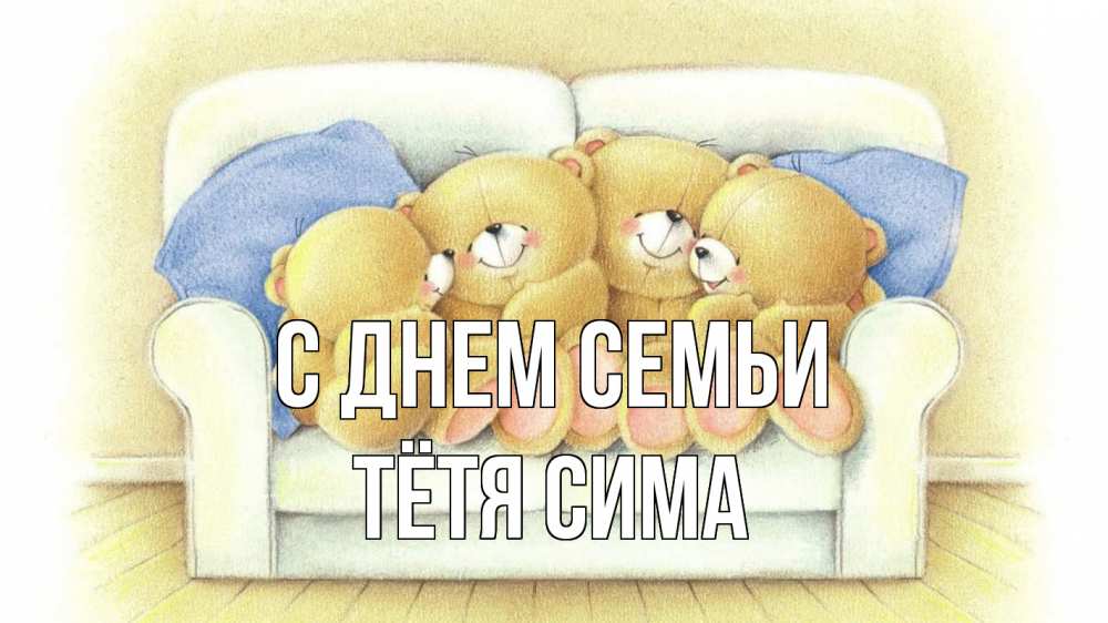 Открытка на каждый день с именем, Тётя-Сима С днем семьи с днем семьи Прикольная открытка с пожеланием онлайн скачать бесплатно 