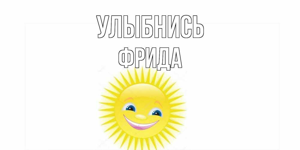 Открытка на каждый день с именем, Фрида Улыбнись пожелания позитивные Прикольная открытка с пожеланием онлайн скачать бесплатно 