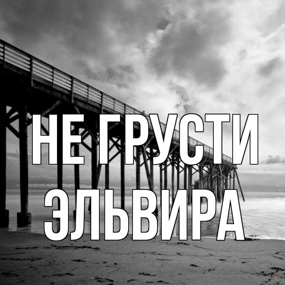 Открытка на каждый день с именем, Эльвира Не грусти вода и пляж под мостом Прикольная открытка с пожеланием онлайн скачать бесплатно 