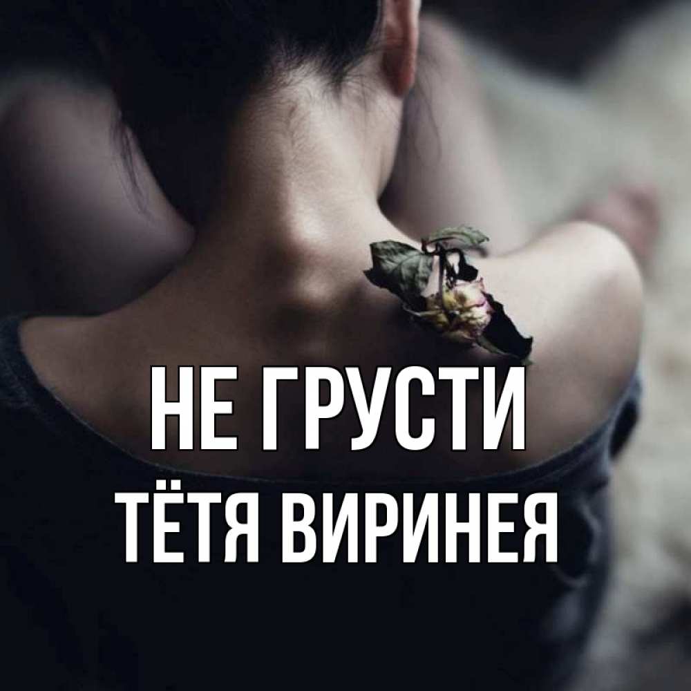 Открытка на каждый день с именем, Тётя-Виринея Не грусти девушка со спины Прикольная открытка с пожеланием онлайн скачать бесплатно 