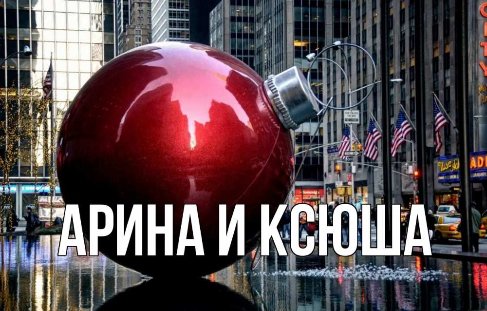 Открытка на каждый день с именем, Арина-и-Ксюша Главная Америка, новый год Прикольная открытка с пожеланием онлайн скачать бесплатно 