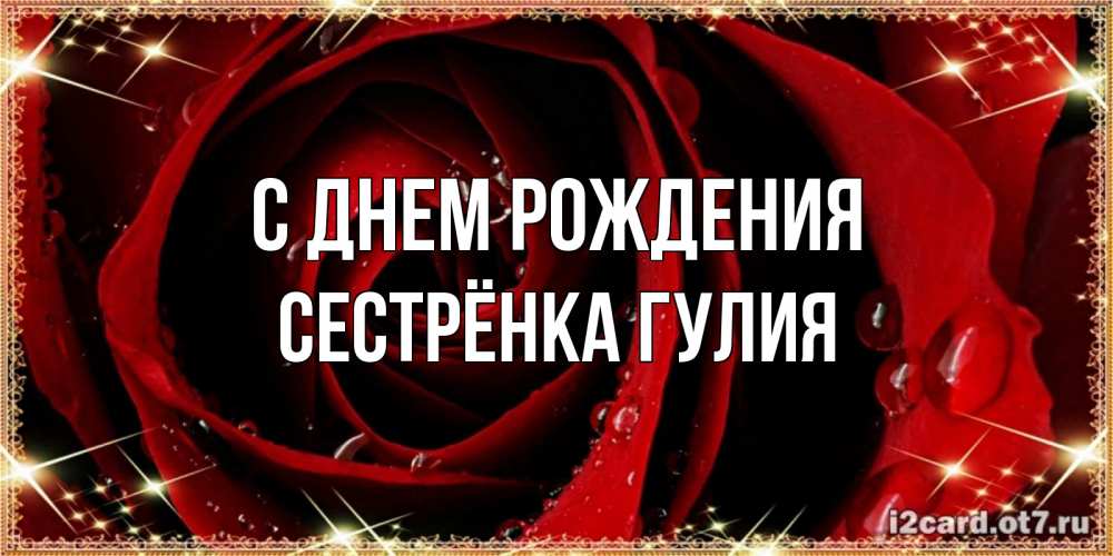 Открытка на каждый день с именем, Сестрёнка-Гулия С днем рождения цветок в росе на день рождения Прикольная открытка с пожеланием онлайн скачать бесплатно 