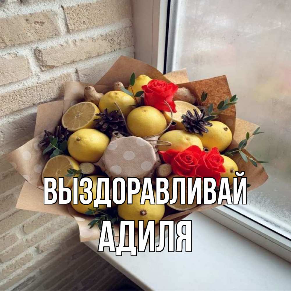 Открытка на каждый день с именем, Адиля Выздоравливай букет в бумаге Прикольная открытка с пожеланием онлайн скачать бесплатно 