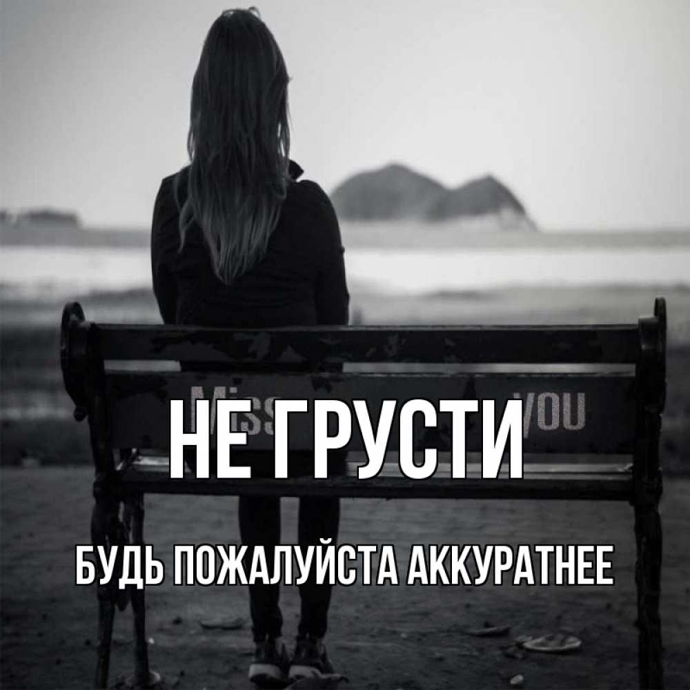 Открытка на каждый день с именем, БУДЬ-ПОЖАЛУЙСТА-АККУРАТНЕЕ Не грусти смотрит на скалы Прикольная открытка с пожеланием онлайн скачать бесплатно 