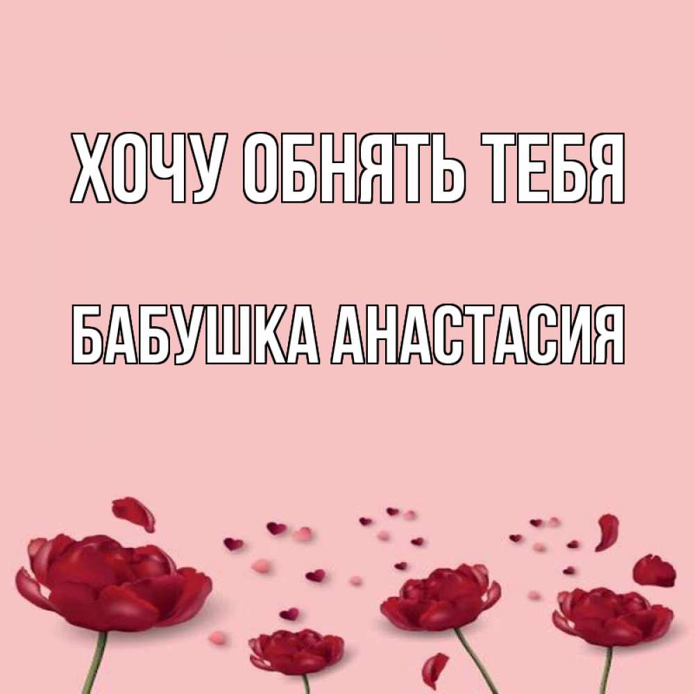 Открытка на каждый день с именем, Бабушка-Анастасия Хочу обнять тебя бесплатно Прикольная открытка с пожеланием онлайн скачать бесплатно 