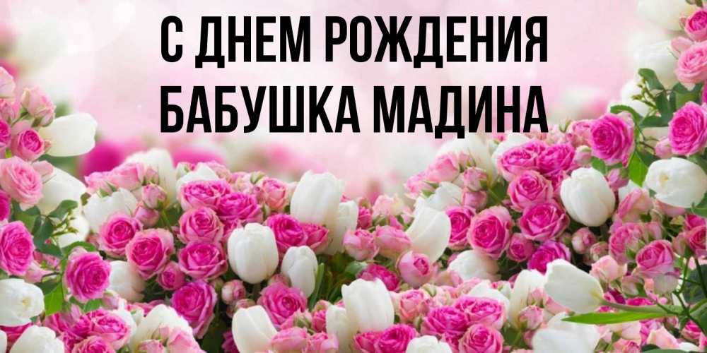 Открытка на каждый день с именем, Бабушка-Мадина С днем рождения открытка с разными розами Прикольная открытка с пожеланием онлайн скачать бесплатно 