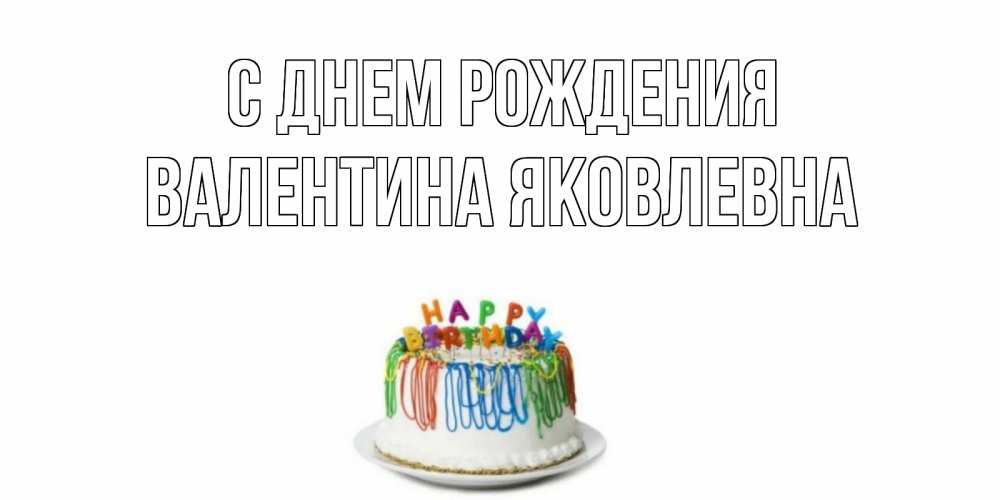 Открытка на каждый день с именем, Валентина-Яковлевна С днем рождения Тортик Прикольная открытка с пожеланием онлайн скачать бесплатно 