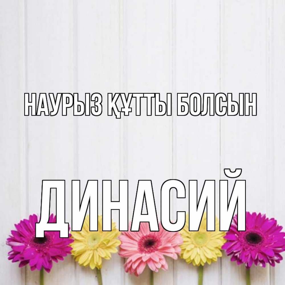 Открытка на каждый день с именем, Динасий Наурыз құтты болсын женщинам 1 Прикольная открытка с пожеланием онлайн скачать бесплатно 