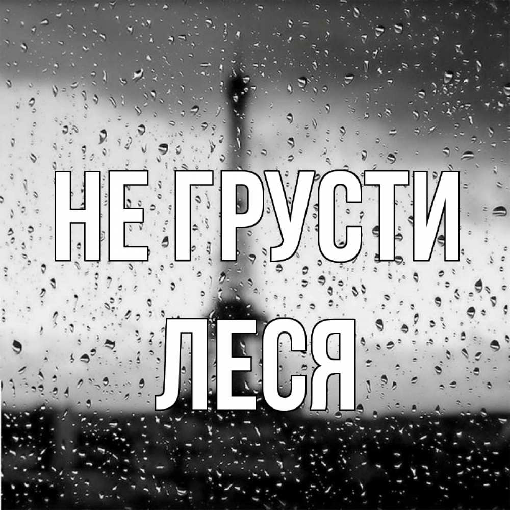Открытка на каждый день с именем, Леся Не грусти Париж и Эйфелева башня Прикольная открытка с пожеланием онлайн скачать бесплатно 