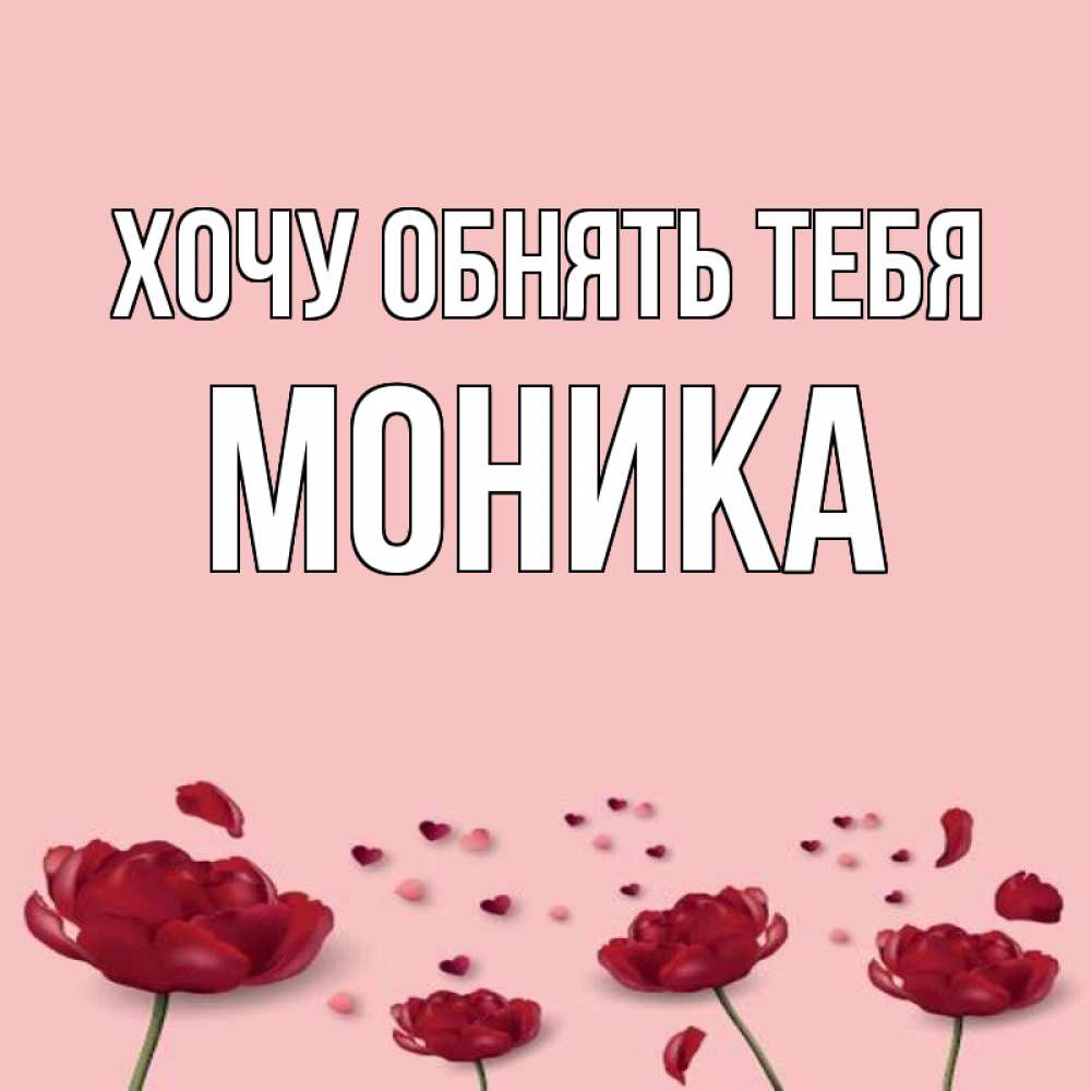 Открытка на каждый день с именем, Моника Хочу обнять тебя бесплатно Прикольная открытка с пожеланием онлайн скачать бесплатно 
