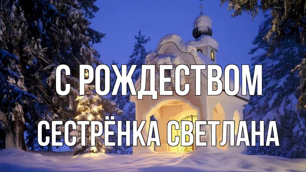 Открытка на каждый день с именем, Сестрёнка-Светлана С рождеством часовня Прикольная открытка с пожеланием онлайн скачать бесплатно 