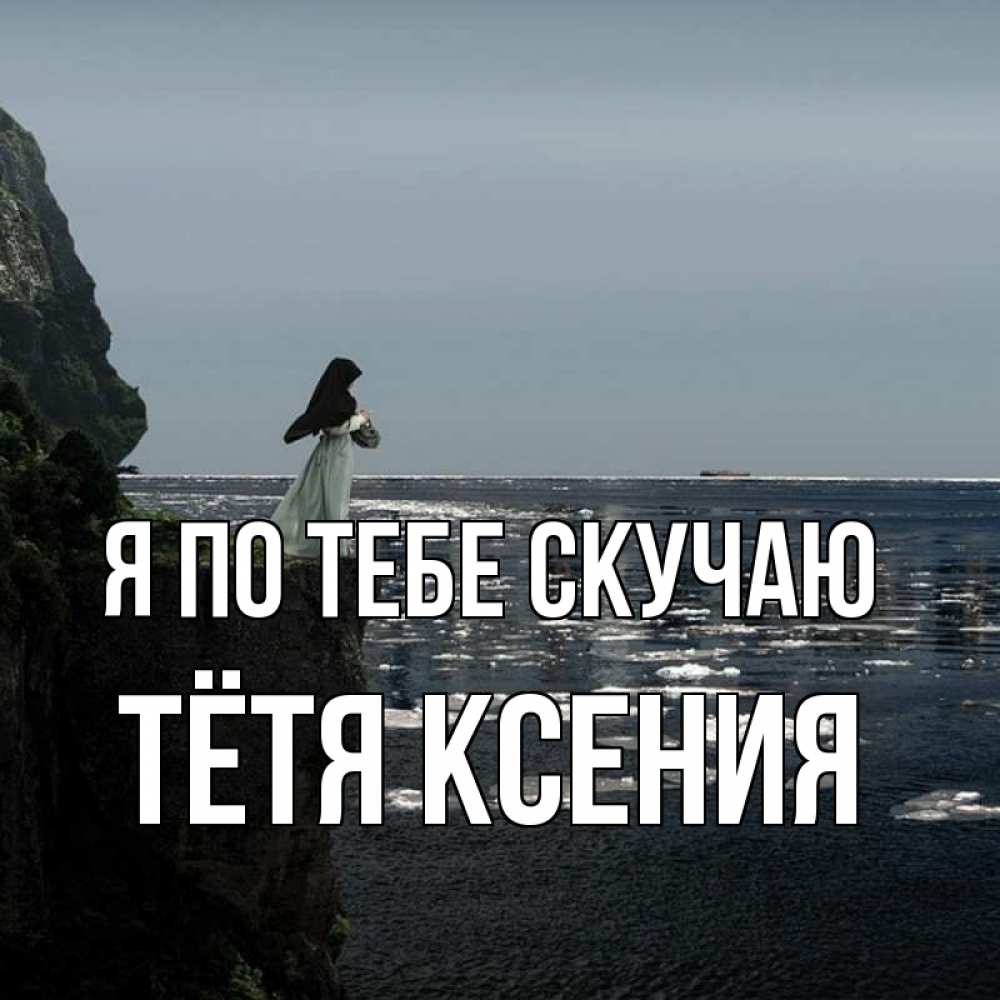 Открытка на каждый день с именем, Тётя-Ксения Я по тебе скучаю жду тебя или в монастырь Прикольная открытка с пожеланием онлайн скачать бесплатно 