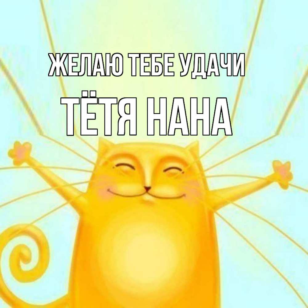 Открытка на каждый день с именем, Тётя-Нана Желаю тебе удачи пусть придет к тебе удача Прикольная открытка с пожеланием онлайн скачать бесплатно 