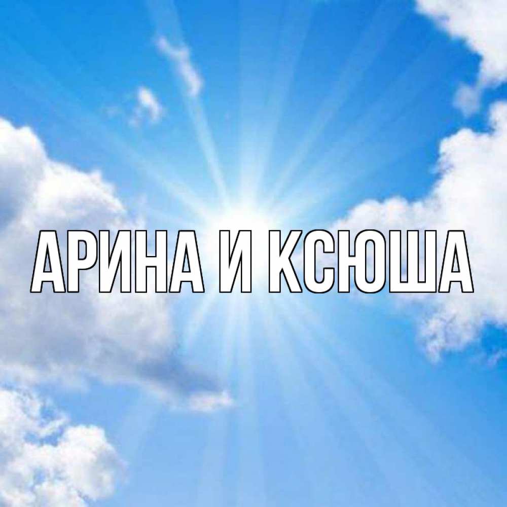 Открытка на каждый день с именем, Арина-и-Ксюша Главная лучики ангельского света с неба Прикольная открытка с пожеланием онлайн скачать бесплатно 