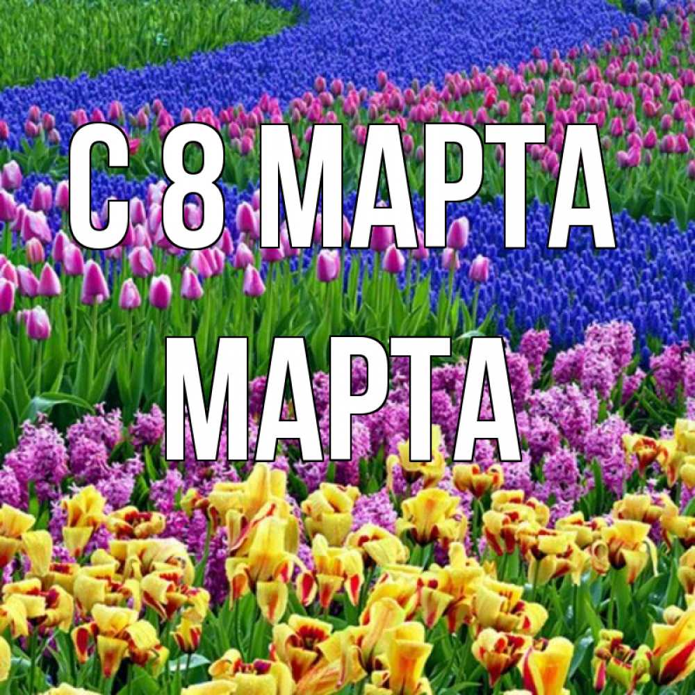 Открытка на каждый день с именем, Марта С 8 марта цветы Прикольная открытка с пожеланием онлайн скачать бесплатно 