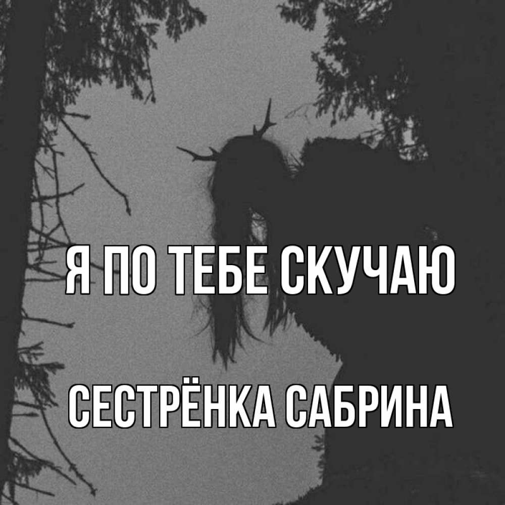 Открытка на каждый день с именем, Сестрёнка-Сабрина Я по тебе скучаю пугаю Прикольная открытка с пожеланием онлайн скачать бесплатно 