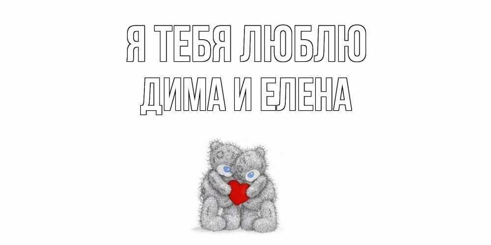 Открытка на каждый день с именем, Дима-и-Елена Я тебя люблю мишки, сердце Прикольная открытка с пожеланием онлайн скачать бесплатно 