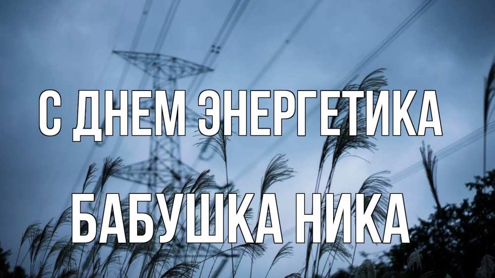 Открытка на каждый день с именем, Бабушка-Ника С днем энергетика ЛЭП электричество Прикольная открытка с пожеланием онлайн скачать бесплатно 