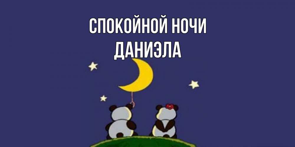 Открытка на каждый день с именем, Даниэла Спокойной ночи открытка с пожеланиями хорошо выспаться Прикольная открытка с пожеланием онлайн скачать бесплатно 