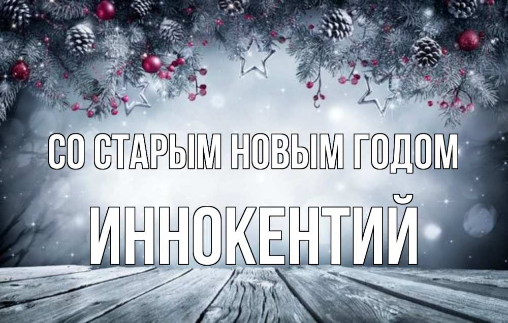 Открытка на каждый день с именем, Иннокентий Со старым новым годом старый новый год Прикольная открытка с пожеланием онлайн скачать бесплатно 