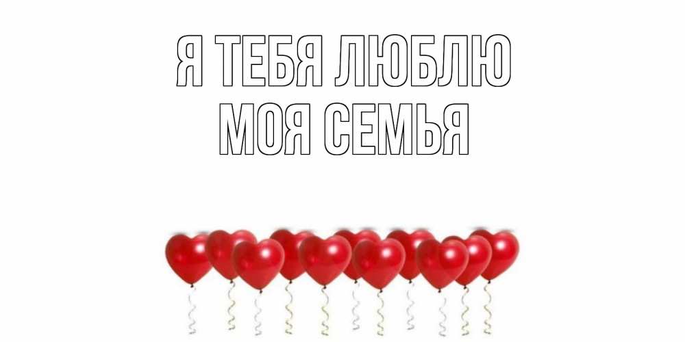 Открытка на каждый день с именем, МОЯ-СЕМЬЯ Я тебя люблю воздушные шары, сердце Прикольная открытка с пожеланием онлайн скачать бесплатно 