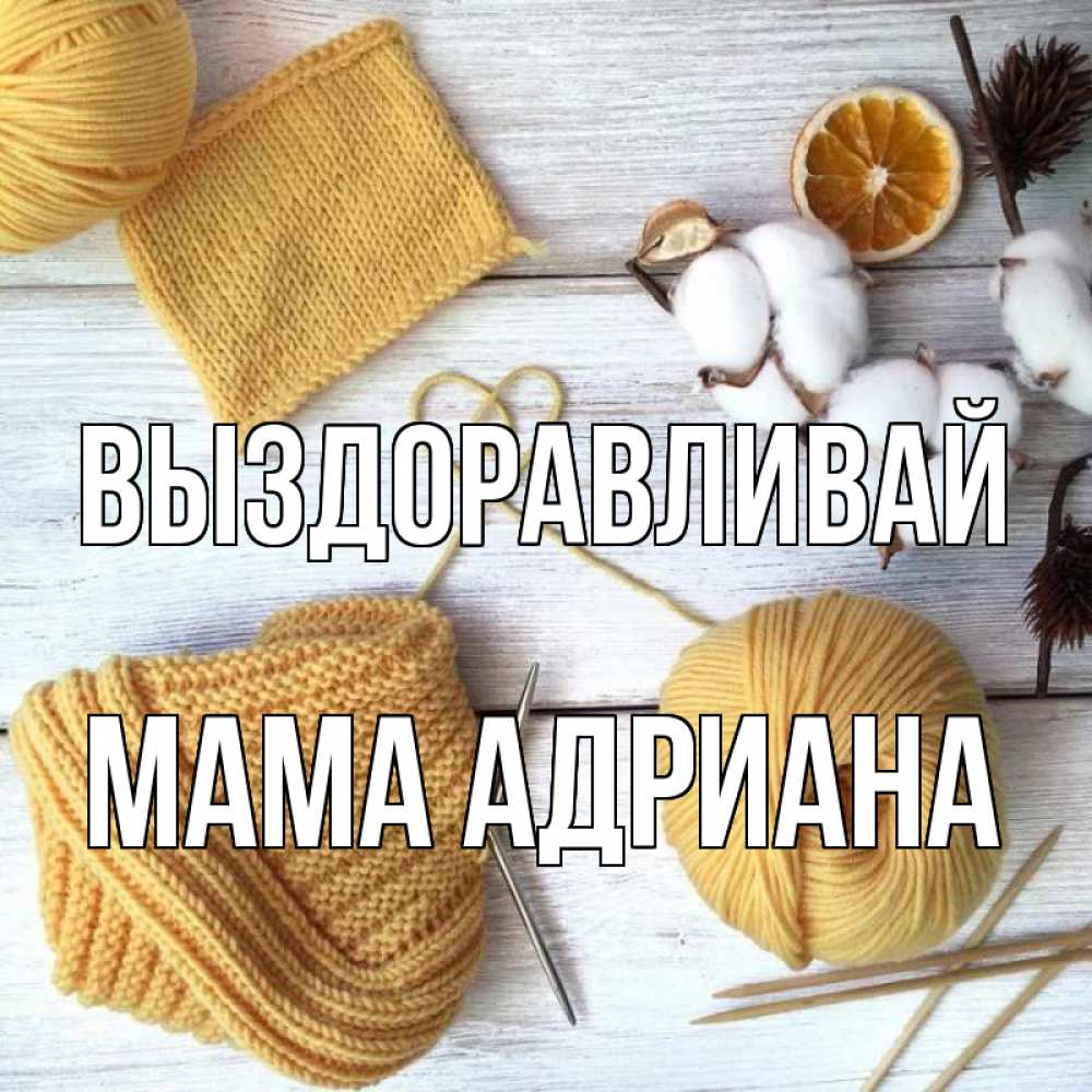 Открытка на каждый день с именем, Мама-Адриана Выздоравливай выздоравливай Прикольная открытка с пожеланием онлайн скачать бесплатно 