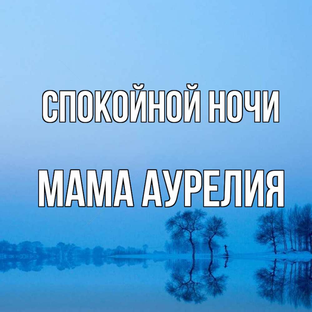 Открытка на каждый день с именем, Мама-Аурелия Спокойной ночи весна Прикольная открытка с пожеланием онлайн скачать бесплатно 