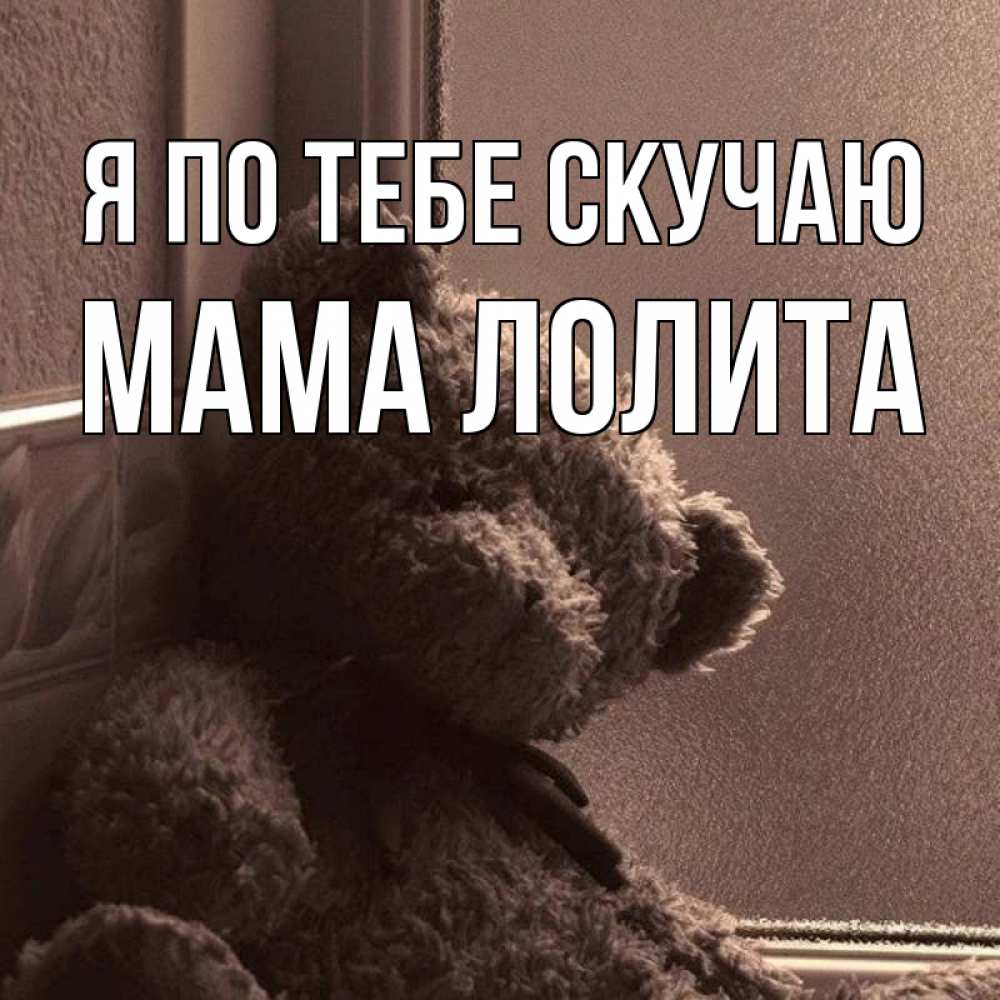 Открытка на каждый день с именем, Мама-Лолита Я по тебе скучаю скучаем тут Прикольная открытка с пожеланием онлайн скачать бесплатно 